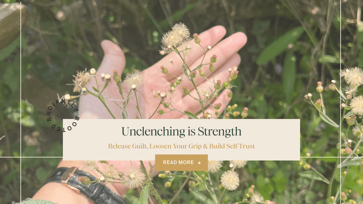 Open hand resting among wildflowers and soft green foliage with text overlay reading Unclenching is Strength, Release Guilt, Loosen Your Grip and Build Self-Trust, with a Read More button and the Radiantly Rooted logo. Blog banner for Inner Spring Cleaning Part 4 of 5 by Rachel Hupp.